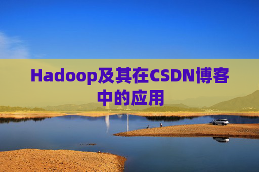 Hadoop及其在CSDN博客中的应用