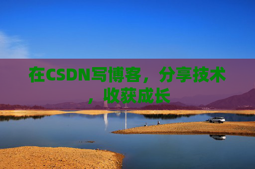 在CSDN写博客，分享技术，收获成长